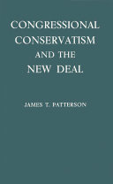Congressional conservatism and the New Deal : the growth of the conservative coalition in Congress, 1933-1939 / by James T. Patterson.