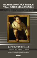 From the conscious interior to an exterior unconscious : Lacan, discourse analysis, and social psychology / David Pavon Cuellar ; edited by Danielle Carlo and Ian Parker.