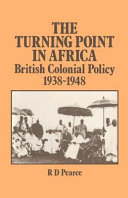 The turning point in Africa : British colonial policy 1938-48 / R.D. Pearce.