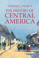 The history of Central America / Thomas L. Pearcy.