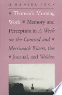 Thoreau's morning work : memory and perception in "A week on the Concord and Merrimack Rivers", the journal, and "Walden" / H. Daniel Peck.