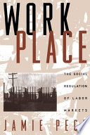 Work-place : the social regulation of labor markets / Jamie Peck.