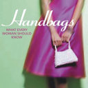 Handbags : what every woman should know / Stephanie Pedersen.
