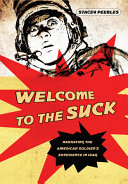 Welcome to the suck : narrating the American soldier's experience in Iraq / Stacey Peebles.