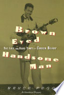 Brown eyed handsome man : the life and hard times of Chuck Berry : an unauthorized biography.