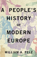 A people's history of modern Europe / William A. Pelz.