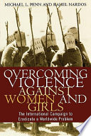 Overcoming violence against women and girls : the international campaign to eradicate a worldwide problem / Michael L. Penn and Rahel Nardos ; in collaboration with William S. Hatcher and Mary K. Radpour.