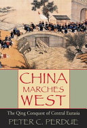 China marches west : the Qing conquest of Central Eurasia / Peter C. Perdue.