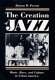 The creation of jazz : music, race, and culture in urban America / Burton W. Peretti.