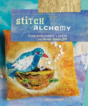 Stitch alchemy : combining fabric + paper for mixed-media art / Kelli Perkins.