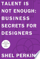 Talent is not enough business secrets for designers / Shel Perkins.