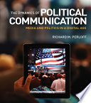 The dynamics of political communication media and politics in a digital age / Richard Perloff.