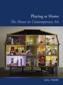 Playing at home : the house in contemporary art / Gill Perry.