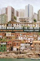 Black women against the land grab : the fight for racial justice in Brazil / Keisha-Khan Y. Perry.