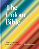 The colour bible : the definitive guide to colour in art and design / Laura Perryman.