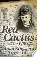 Red cactus : the life of Anna Kingsford / Alan Pert.