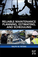 Reliable maintenance planning, estimating, and scheduling / Ralph W. Peters.