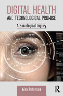 Digital health and technological promise a sociological inquiry / Alan Petersen.