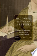 Becoming a woman of letters : myths of authorship and facts of the Victorian market / Linda H. Peterson.