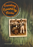 Creating country music : fabricating authenticity / Richard A. Peterson.