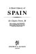 A short history of Spain / by Sir Charles Petrie, Bt.