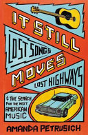 It still moves : lost songs, lost highways, and the search for the next American music / Amanda Petrusich.