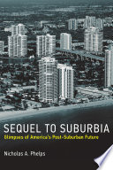 Sequel to suburbia : glimpses of America's post-suburban future / Nicholas A. Phelps.