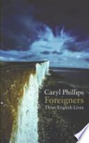 Foreigners : three English lives / Caryl Phillips.