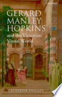 Gerald Manley Hopkins and the Victorian visual world / Catherine Phillips.
