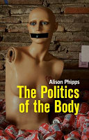 The politics of the body : gender in a neoliberal and neoconservative age / Alison Phipps.