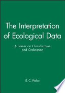 The interpretation of ecological data : a primer on classification and ordination / E.C. Pielou.
