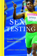 Sex testing : gender policing in women's sports / Lindsay Parks Pieper.