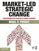 Market-led strategic change : transforming the process of going to market / Nigel F. Piercy.