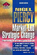Market-led strategic change : transforming the process of going to market / Nigel Piercy.