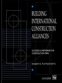 Building international construction alliances : successful partnering for construction firms / Roberto Pietroforte.