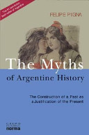 The myths of Argentine history : the construction of the past as a justification of the present ; from the "discovery" of America to "independence" / Felipe Pigna.