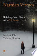 Narnian virtues building good character through the stories and wisdom of C.S. Lewis / Mark A. Pike and Thomas Lickona.