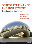 Corporate finance and investment : decisions and strategies / Richard Pike, Bill Neale and Philip Linsley.