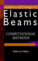 Analysis and design of elastic beams : computational methods / Walter D. Pilkey.