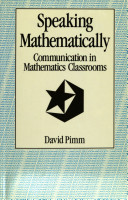 Speaking mathematically : communication in mathematics classrooms / David Pimm.