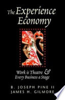 The experience economy : work is theatre & every business a stage / B. Joseph Pine II and James H. Gilmore.