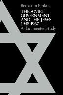 The Soviet government and the Jews 1948-1967 : a documented study / Benjamin Pinkus ; general editor Jonathan Frankel.