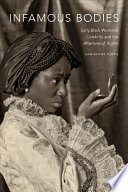 Infamous bodies early Black women's celebrity and the afterlives of rights / Samantha Pinto.