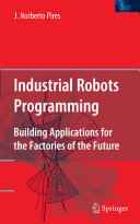 Industrial robots programming : building applications for the factories of the future / J. Norberto Pires.