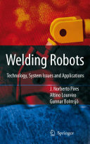 Welding robots : technology, system issues and applications / J. Norberto Pires, Altino Loureiro and Gunnar Bolmsjö.