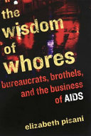 The wisdom of whores : bureaucrats, brothels and the business of AIDS / Elisabeth Pisani.