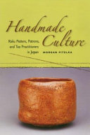 Handmade culture : raku potters, patrons, and tea practitioners in Japan / Morgan Pitelka.