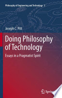 Doing philosophy of technology essays in a pragmatist spirit / Joseph Pitt.