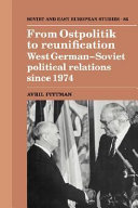 From Ostpolitik to reunification : West German-Soviet political relations since 1974 / Avril Pittman.