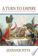 A turn to empire the rise of imperial liberalism in Britain and France / Jennifer Pitts.